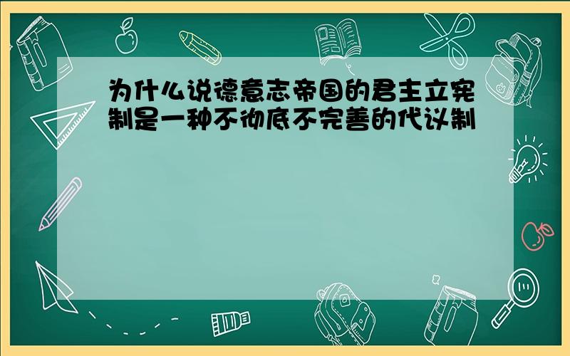 为什么说德意志帝国的君主立宪制是一种不彻底不完善的代议制