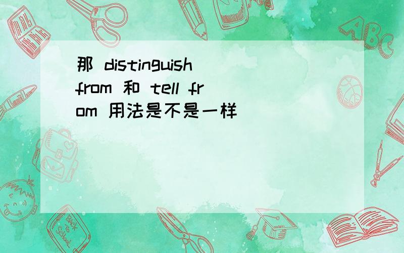 那 distinguish from 和 tell from 用法是不是一样