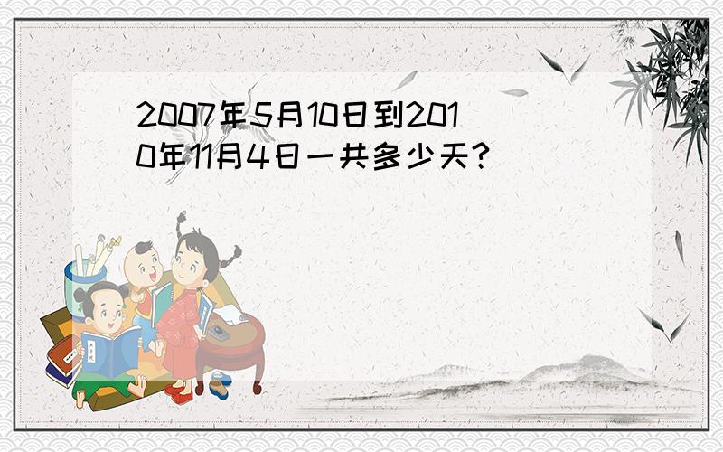 2007年5月10日到2010年11月4日一共多少天?