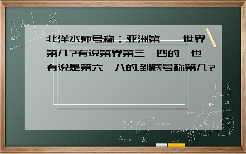 北洋水师号称：亚洲第一,世界第几?有说第界第三、四的,也有说是第六、八的.到底号称第几?