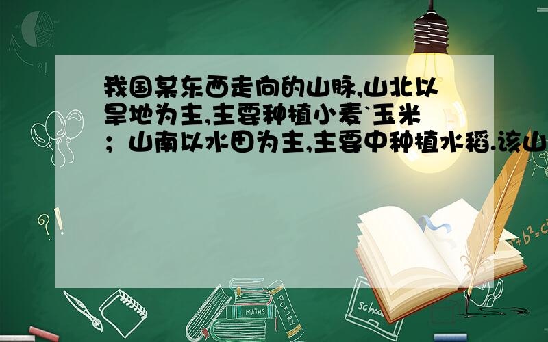 我国某东西走向的山脉,山北以旱地为主,主要种植小麦`玉米；山南以水田为主,主要中种植水稻.该山脉为?