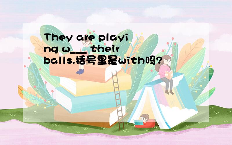 They are playing w___ their balls.括号里是with吗?