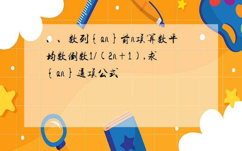 、、数列{an}前n项算数平均数倒数1/(2n+1),求{an}通项公式