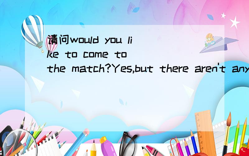 请问would you like to come to the match?Yes,but there aren't any tickets left.在这里left有什么作用没有left一样说的通啊