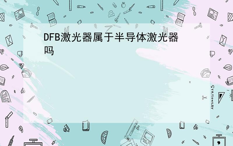 DFB激光器属于半导体激光器吗