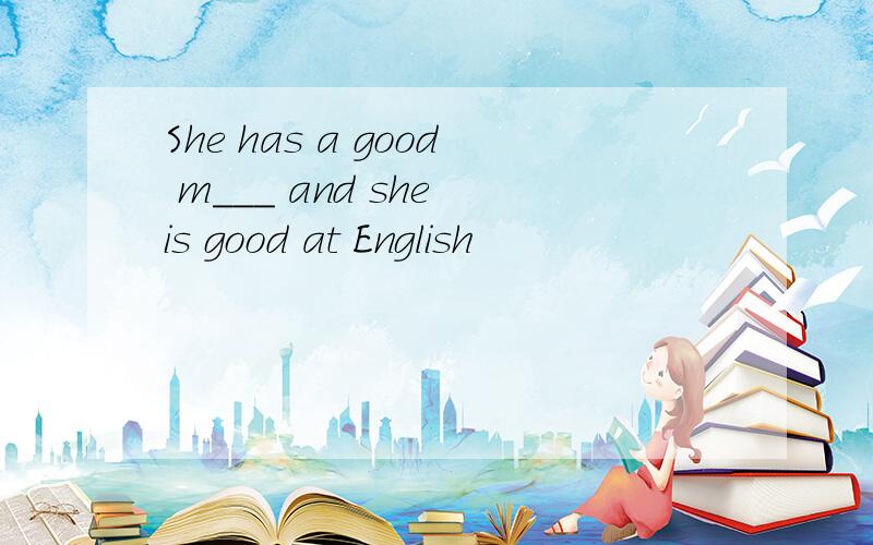 She has a good m___ and she is good at English