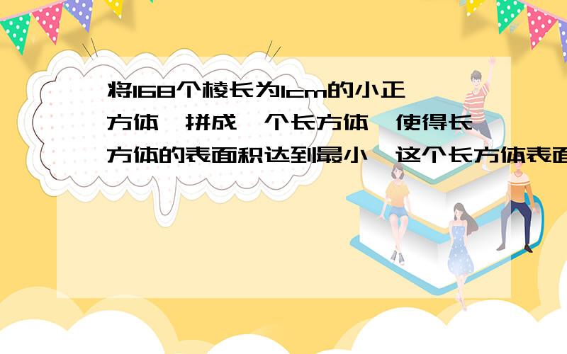 将168个棱长为1cm的小正方体,拼成一个长方体,使得长方体的表面积达到最小,这个长方体表面积是多少?