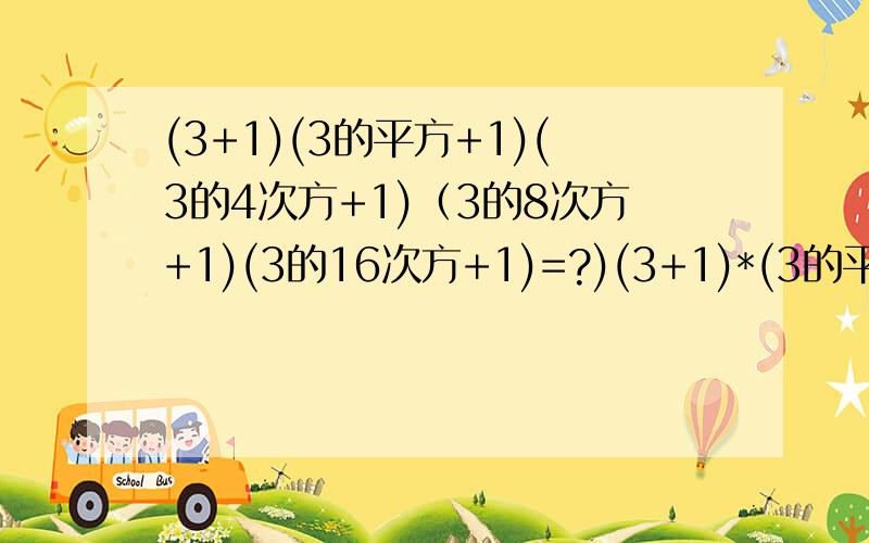(3+1)(3的平方+1)(3的4次方+1)（3的8次方+1)(3的16次方+1)=?)(3+1)*(3的平方+1)*(3的4次方+1)*(3的8次方+1)*(3的16次方+1)=?注明:*表示乘结果可用3的整数次幂表示