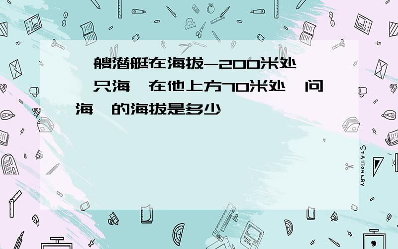 一艘潜艇在海拔-200米处,一只海豚在他上方70米处,问海豚的海拔是多少