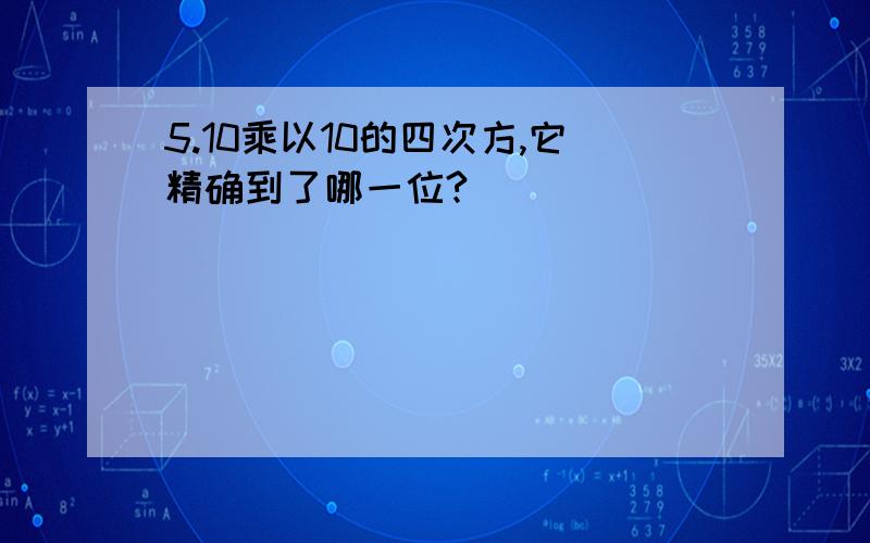 5.10乘以10的四次方,它精确到了哪一位?