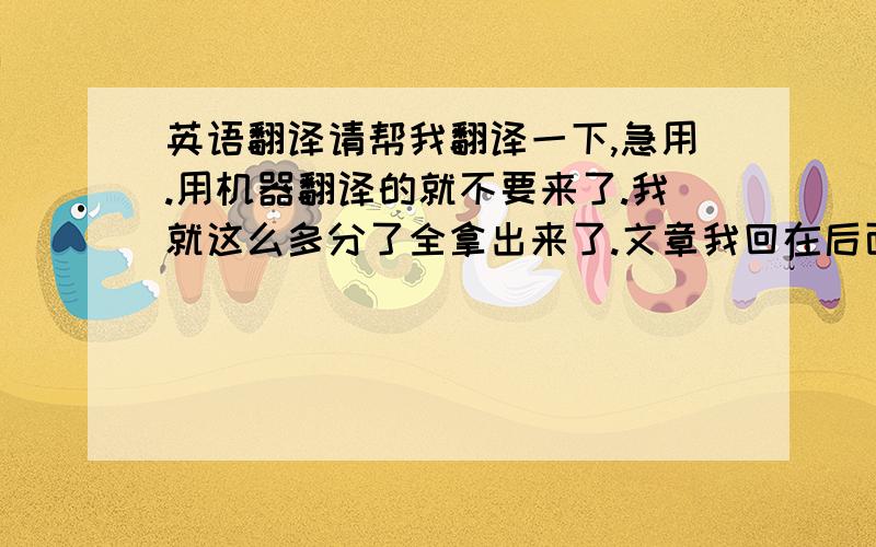 英语翻译请帮我翻译一下,急用.用机器翻译的就不要来了.我就这么多分了全拿出来了.文章我回在后面,后面那个“怎么贴不完啊”帖的那篇文章就是要翻译的那篇谢谢。