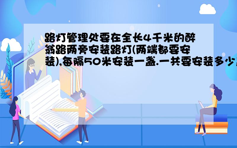 路灯管理处要在全长4千米的醉翁路两旁安装路灯(两端都要安装),每隔50米安装一盏.一共要安装多少盏?