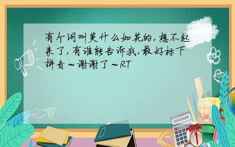 有个词叫笑什么如花的,想不起来了,有谁能告诉我,最好标下拼音～谢谢了～RT