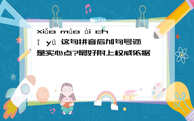 xiǎo māo ài chī yú 这句拼音后加句号还是实心点?最好附上权威依据