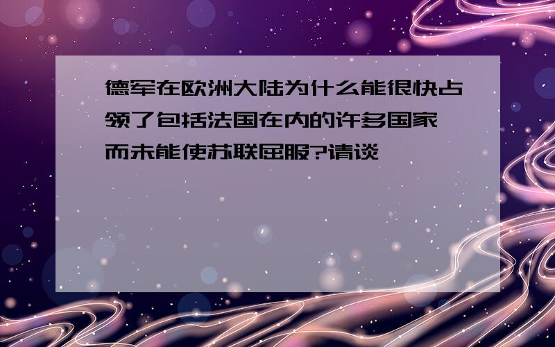 德军在欧洲大陆为什么能很快占领了包括法国在内的许多国家,而未能使苏联屈服?请谈