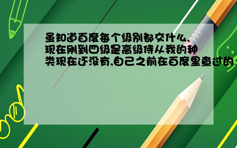 虽知道百度每个级别都交什么,现在刚到四级是高级侍从我的种类现在还没有,自己之前在百度里查过的