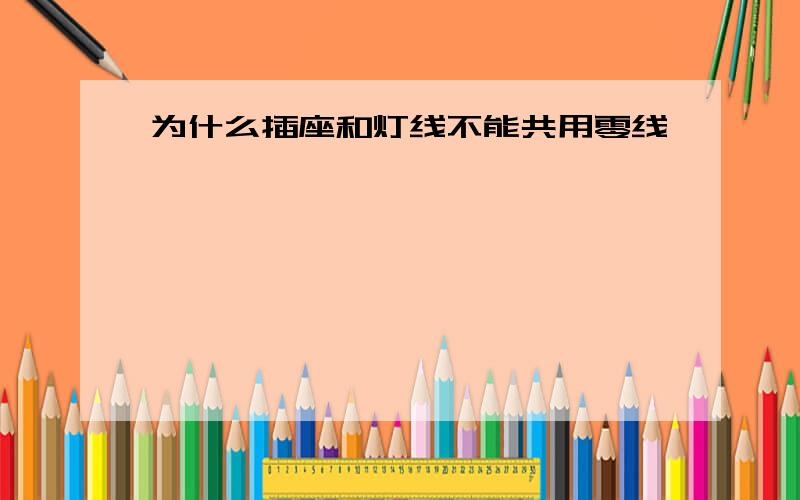 为什么插座和灯线不能共用零线