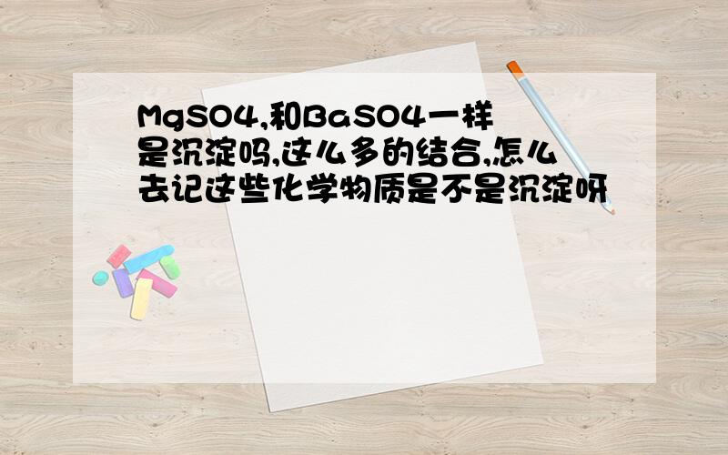 MgSO4,和BaSO4一样是沉淀吗,这么多的结合,怎么去记这些化学物质是不是沉淀呀