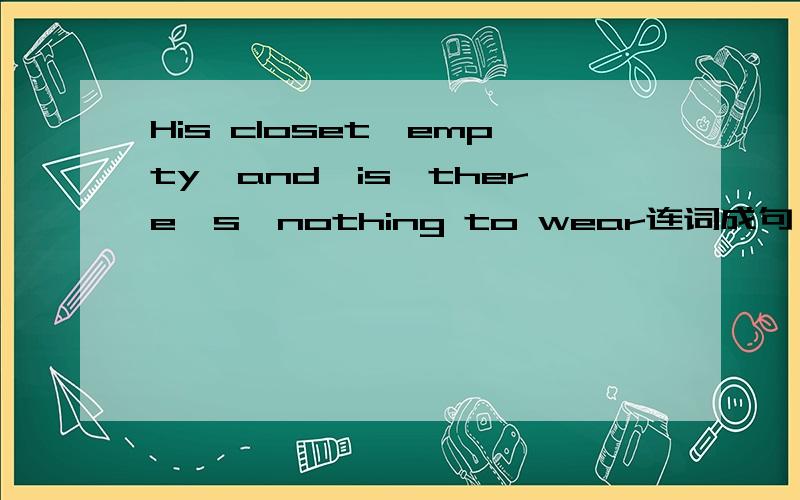 His closet,empty,and,is,there's,nothing to wear连词成句