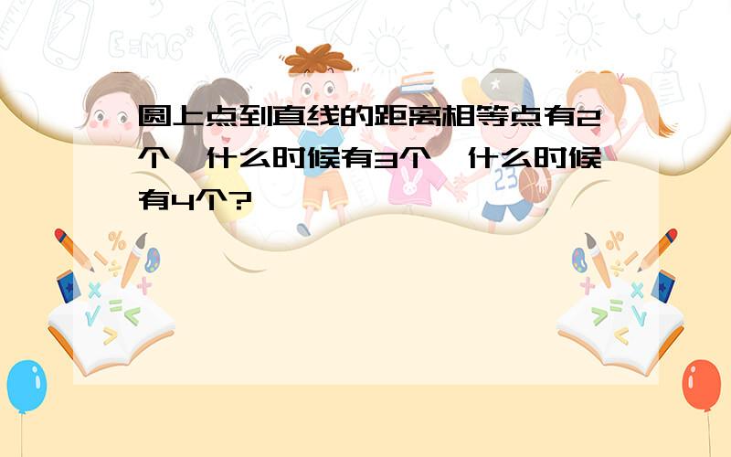 圆上点到直线的距离相等点有2个,什么时候有3个,什么时候有4个?