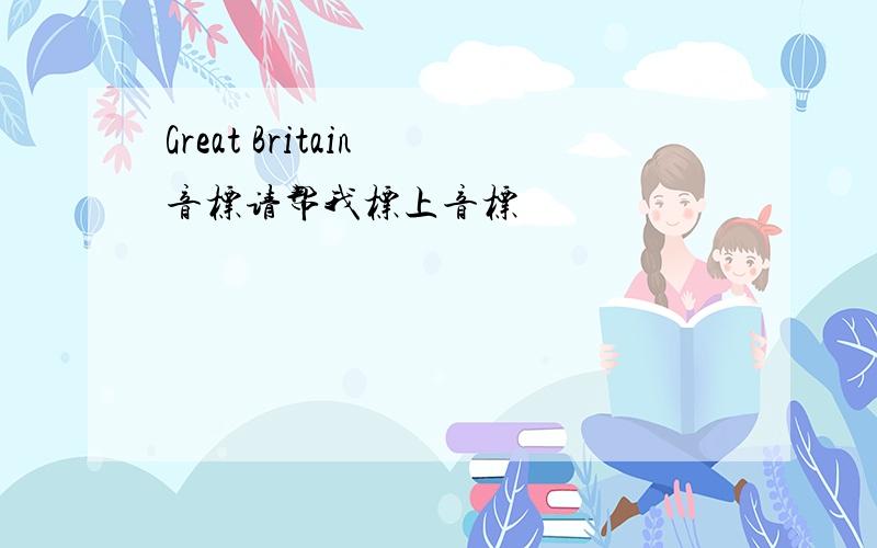 Great Britain 音标请帮我标上音标