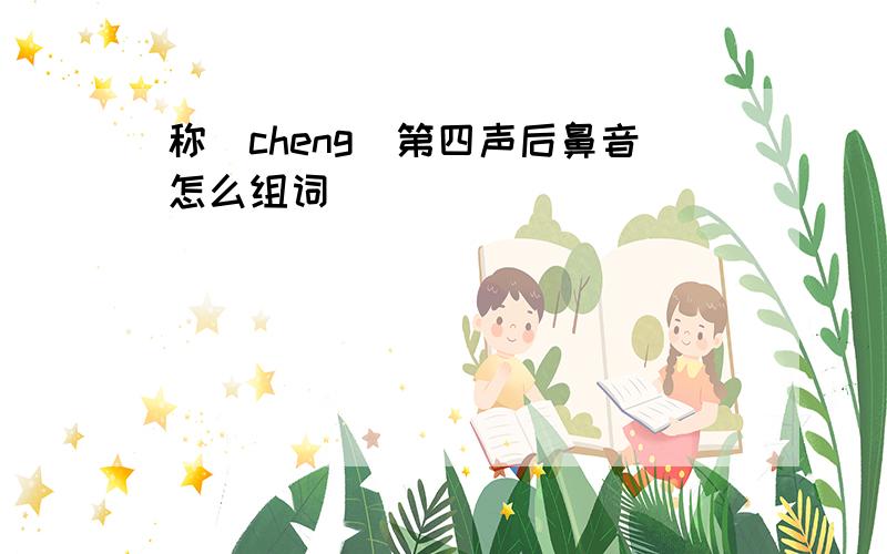 称(cheng)第四声后鼻音怎么组词