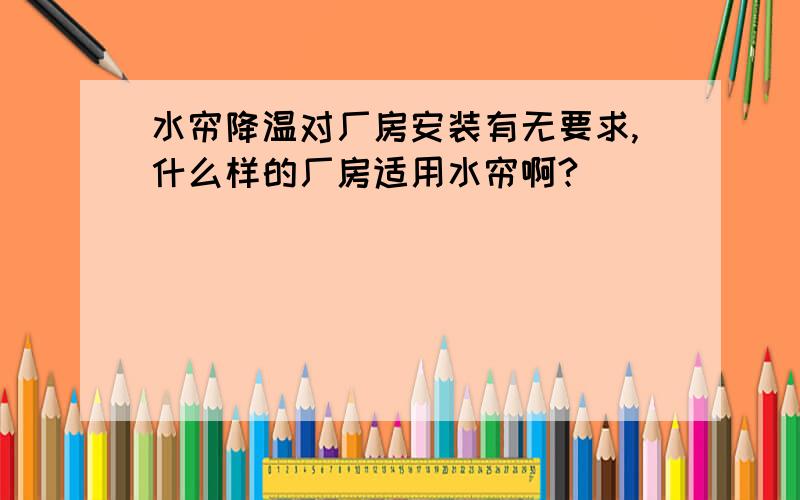 水帘降温对厂房安装有无要求,什么样的厂房适用水帘啊?