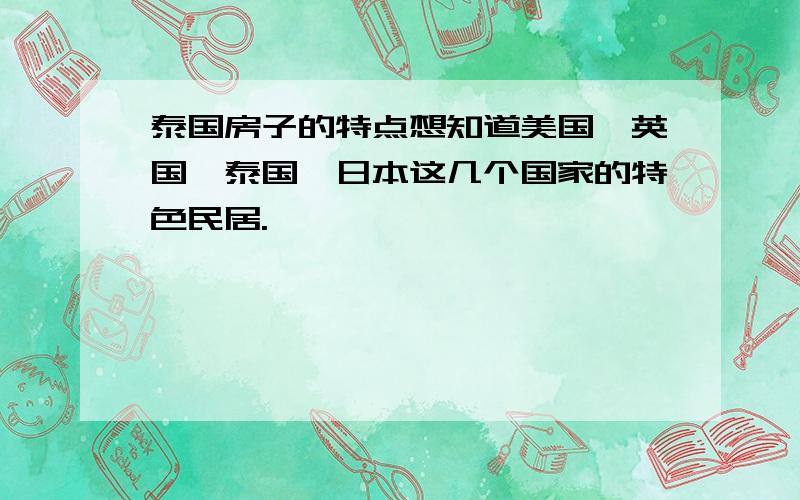 泰国房子的特点想知道美国,英国,泰国,日本这几个国家的特色民居.