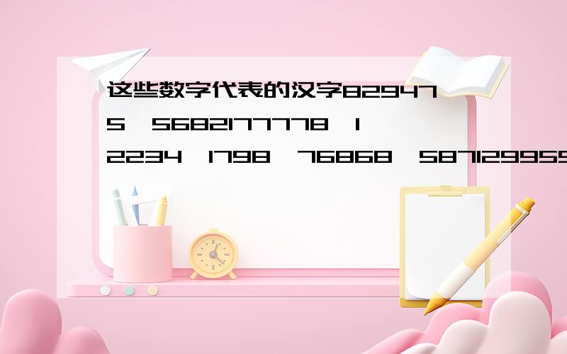 这些数字代表的汉字829475,5682177778,12234,1798,76868,587129955,7451720