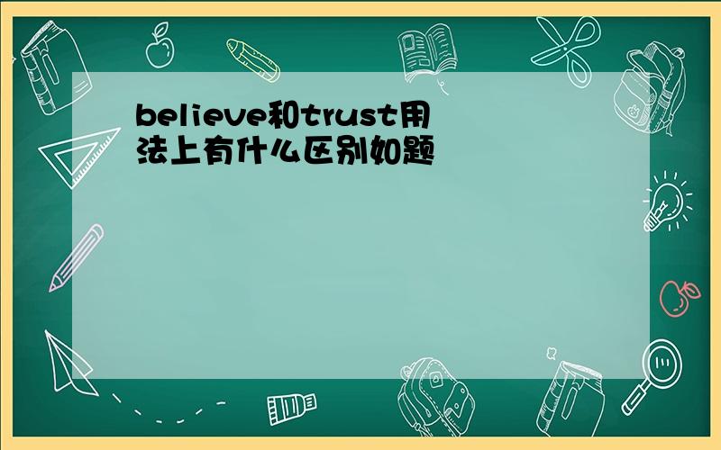 believe和trust用法上有什么区别如题