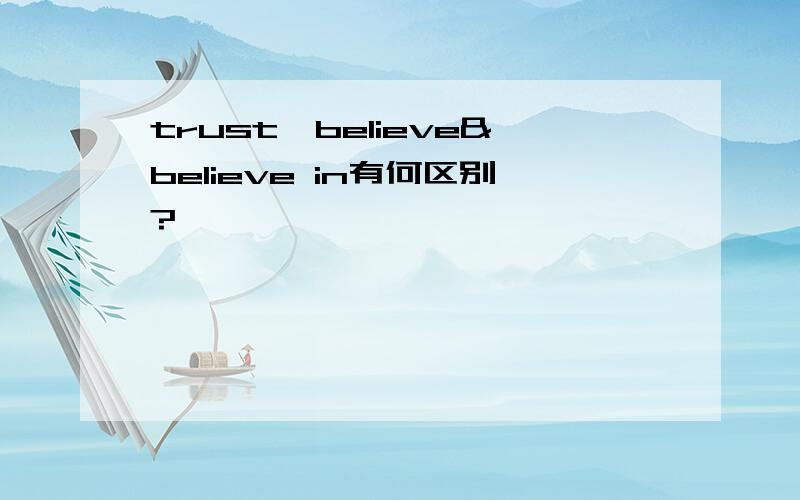 trust,believe&believe in有何区别?
