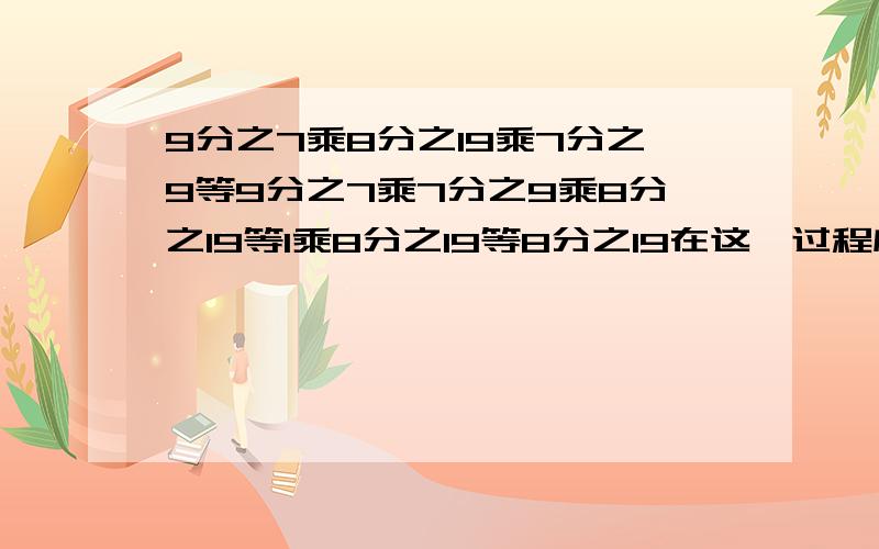 9分之7乘8分之19乘7分之9等9分之7乘7分之9乘8分之19等1乘8分之19等8分之19在这一过程应用了乘法交换律和( )律。