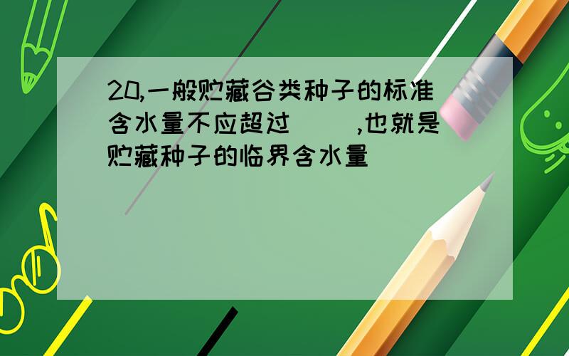 20,一般贮藏谷类种子的标准含水量不应超过( ),也就是贮藏种子的临界含水量