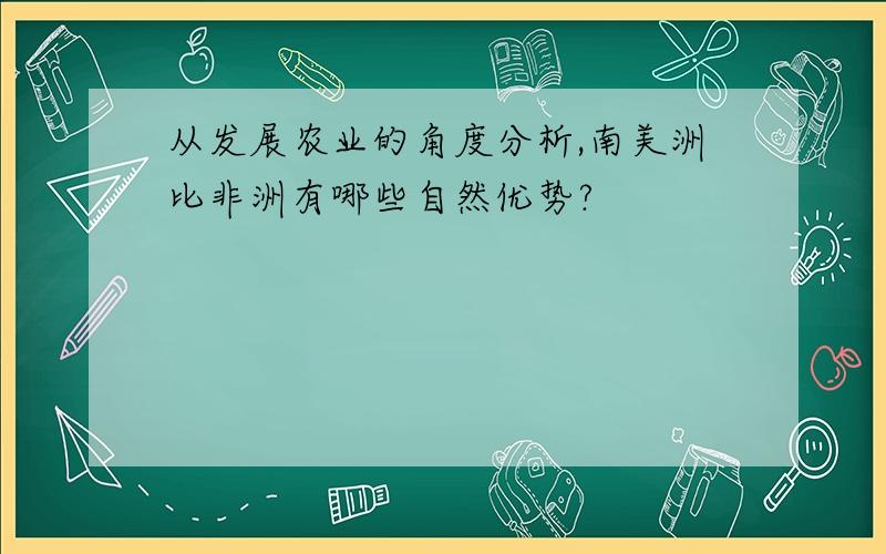 从发展农业的角度分析,南美洲比非洲有哪些自然优势?