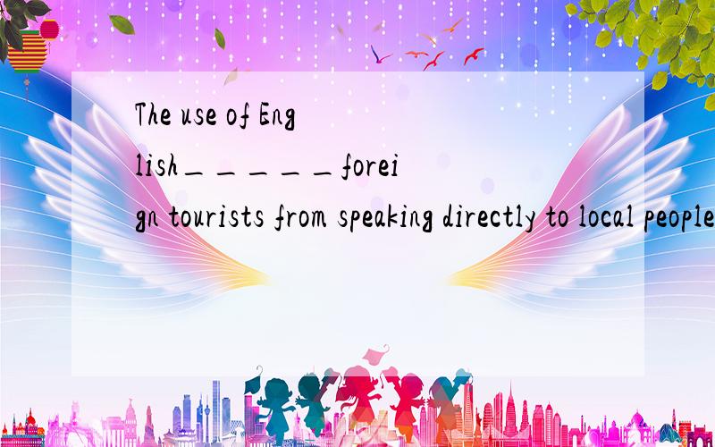 The use of English_____foreign tourists from speaking directly to local peopleA protects B holds C forbids D prevents 选哪个 为什么,