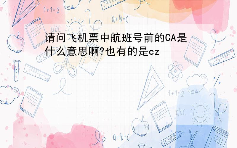 请问飞机票中航班号前的CA是什么意思啊?也有的是cz