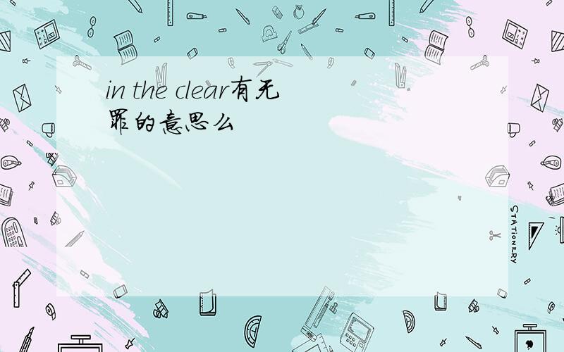 in the clear有无罪的意思么