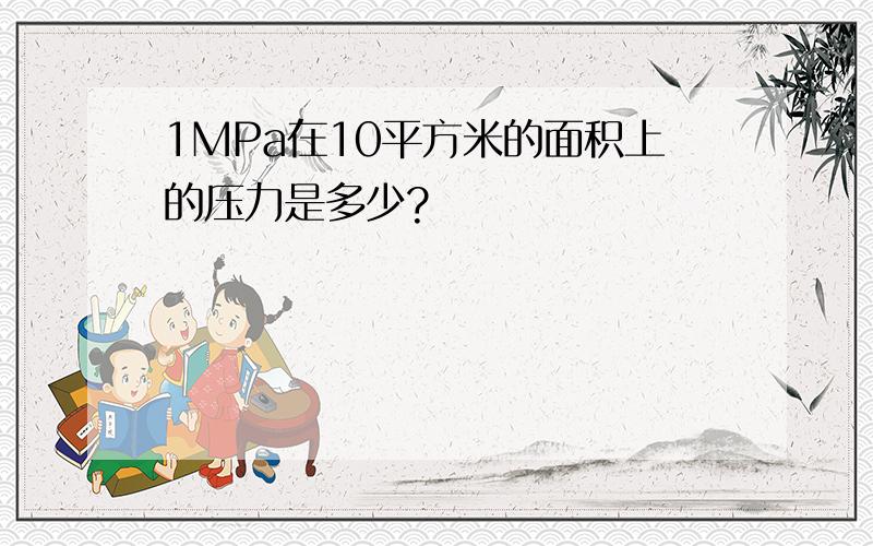 1MPa在10平方米的面积上的压力是多少?