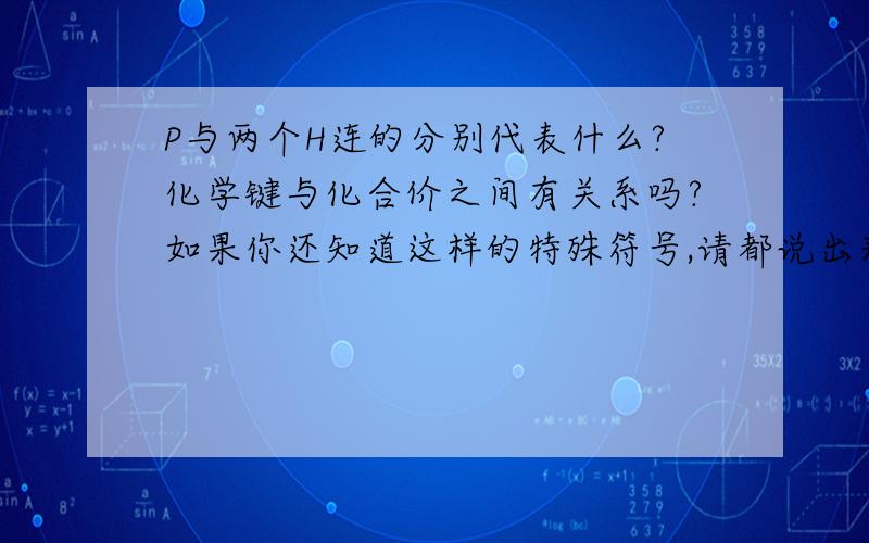 P与两个H连的分别代表什么?化学键与化合价之间有关系吗?如果你还知道这样的特殊符号,请都说出来吧!