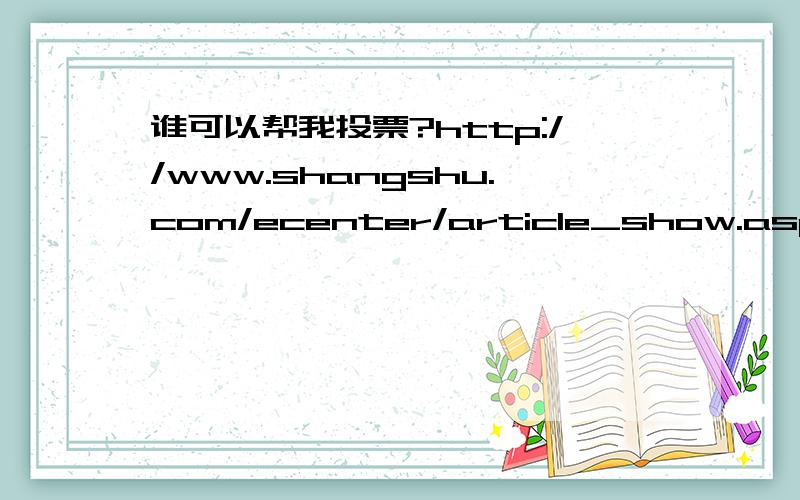 谁可以帮我投票?http://www.shangshu.com/ecenter/article_show.asp?cs207102