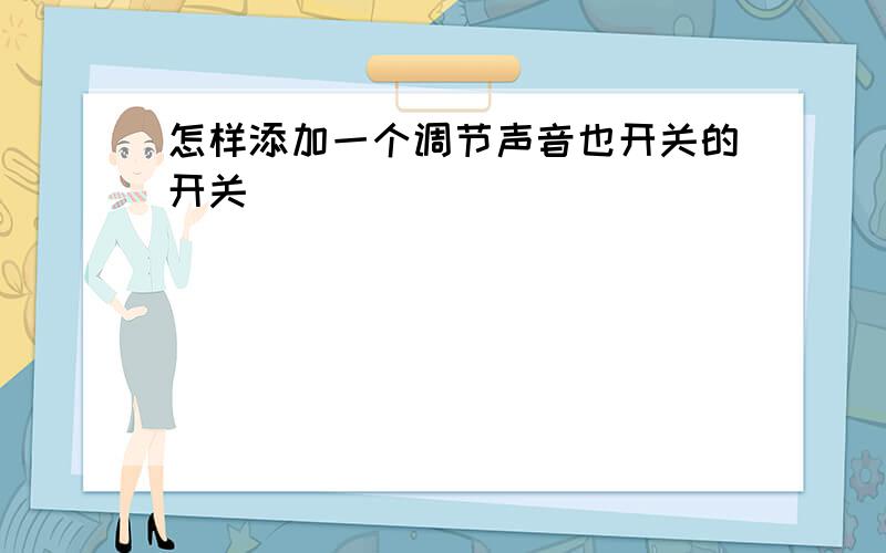 怎样添加一个调节声音也开关的开关