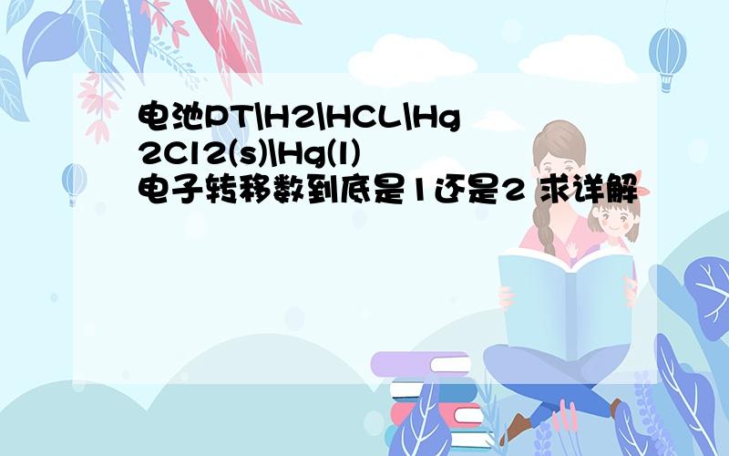 电池PT\H2\HCL\Hg2Cl2(s)\Hg(l) 电子转移数到底是1还是2 求详解