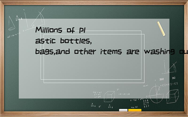 Millions of plastic bottles,bags,and other items are washing out to sea.