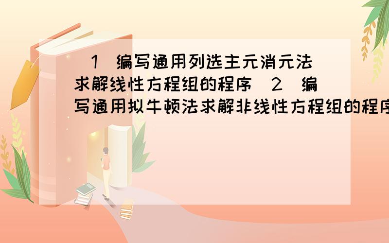 (1)编写通用列选主元消元法求解线性方程组的程序(2)编写通用拟牛顿法求解非线性方程组的程序,使用(1)中的程序