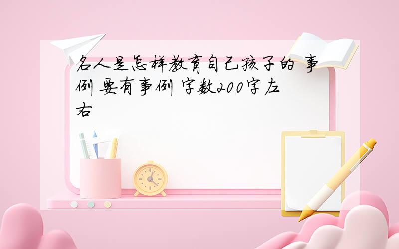 名人是怎样教育自己孩子的 事例 要有事例 字数200字左右