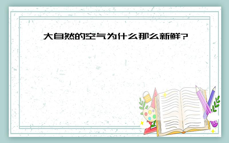 大自然的空气为什么那么新鲜?