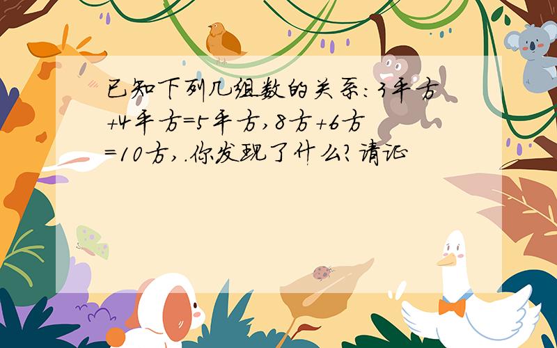 已知下列几组数的关系:3平方+4平方=5平方,8方+6方=10方,.你发现了什么?请证