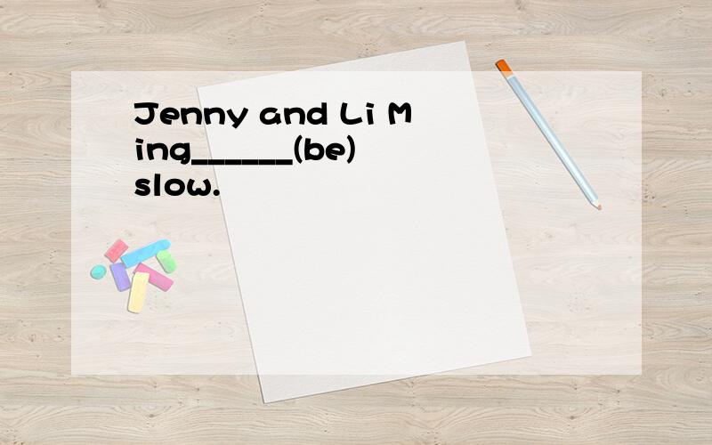 Jenny and Li Ming______(be) slow.