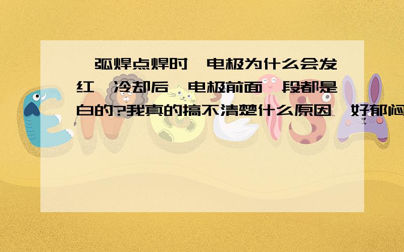 氩弧焊点焊时钨电极为什么会发红,冷却后钨电极前面一段都是白的?我真的搞不清楚什么原因,好郁闷!我怀疑是氩气表的原因,有点漏气