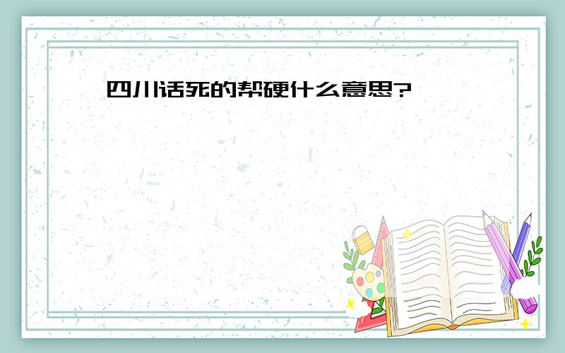 四川话死的帮硬什么意思?